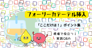 焦らない！フォーリーカテーテル挿入の「ここだけは！」ポイント集｜現場で役立つ実践Q&A